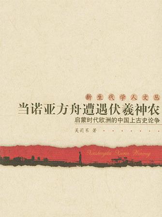 新生代学人文丛·当诺亚方舟遭遇伏羲神农：启蒙时代欧洲的中国上古史论争